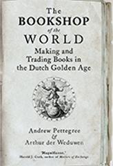 THE BOOKSHOP OF THE WORLD " MAKING AND TRADING BOOKS IN THE DUTCH GOLDEN AGE"