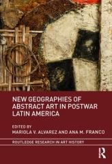 NEW GEOGRAPHIES OF ABSTRACT ART IN POSTWAR LATIN AMERICA