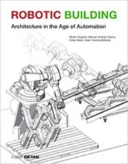ROBOTIC BUILDING: ARCHITECTURE IN THE AGE OF AUTOMATION