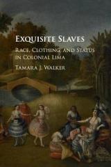 EXQUISITE SLAVES " RACE, CLOTHING, AND STATUS IN COLONIAL LIMA "