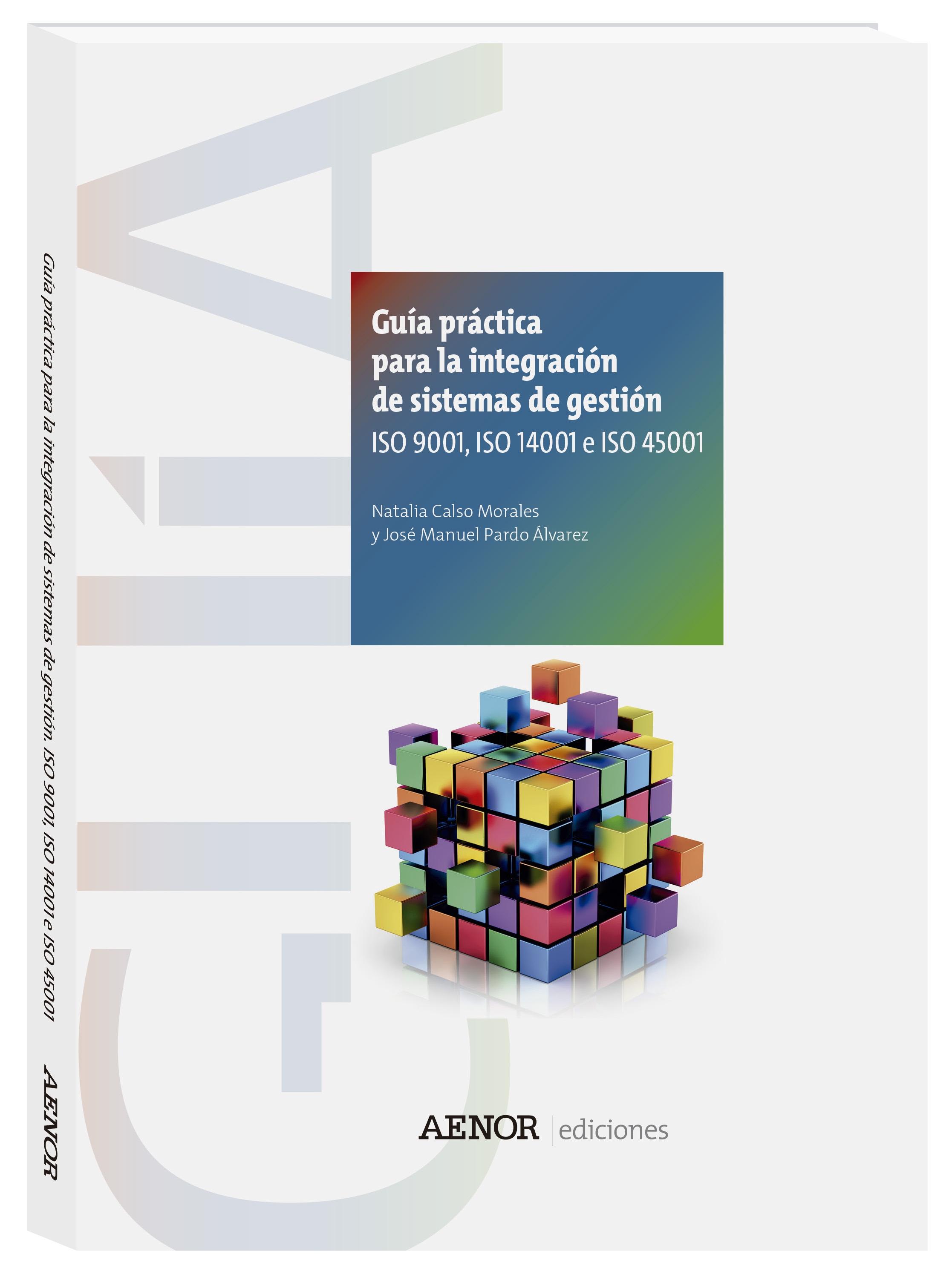 GUÍA PRÁCTICA PARA LA INTEGRACIÓN DE SISTEMAS DE GESTIÓN. ISO 9001, ISO 14001 E "ISO 9001, ISO 14001 e ISO 45001"