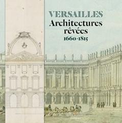 VERSAILLES - ARCHITECTURES RÊVÉES (1660-1815)