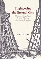 ENGINEERING THE ETERNAL CITY "INFRASTRUCTURE, TOPOGRAPHY, AND THE CULTURE OF KNOWLEDGE IN LATE SIXTEENTH-CENTURY ROME"