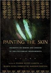 PAINTING THE SKIN:  "PIGMENTS ON BODIES AND CODICES IN PRE-COLUMBIAN MESOAMERICA"