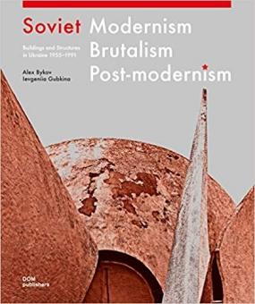 SOVIET MODERNISM, BRUTALISM, POST-MODERNISM: BUILDINGS AND PROJECTS IN UKRAINE 1960-1990