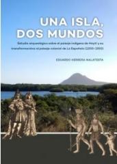 UNA ISLA, DOS MUNDOS "ESTUDIO ARQUEOLÓGICO SOBRE EL PAISAJE INDÍGENA DE HAYTÍ Y SU TRANSFORMACIÓNA AL PAISAJE COLONIAL DE LA E"