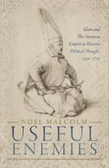 USEFUL ENEMIES "ISLAM AND THE OTTOMAN EMPIRE IN WESTERN POLITICAL THOUGHT, 1450-1750"