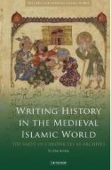 WRITING HISTORY IN THE MEDIEVAL ISLAMIC WORLD: THE VALUE OF CHRONICLES AS ARCHIVES "THE VALUE OF CHRONICLES AS ARCHIVES"