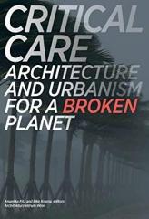 CRITICAL CARE: ARCHITECTURE AND URBANISM FOR A BROKEN PLANET