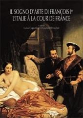 IL SOGNO D'ARTE DI FRANÇOIS IER. L'ITALIA A LA COUR DE FRANCE