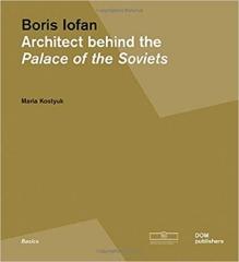 BORIS IOFAN: ARCHITECT BEHIND THE PALACE OF THE SOVIETS 