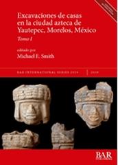 EXCAVACIONES DE CASAS EN LA CIUDAD AZTECA DE YAUTEPEC, MORELOS, MÉXICO, TOMO I Y TOMO II