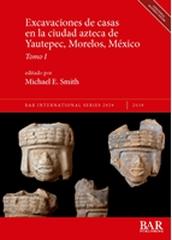 EXCAVACIONES DE CASAS EN LA CIUDAD AZTECA DE YAUTEPEC, MORELOS, MÉXICO, TOMO I Y TOMO II
