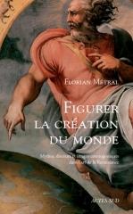 FIGURER LA CREATION DU MONDE "MYTHES, DISCOURS ET IMAGES COSMOGONIQUES DANS L'ART DE LA RENAISSANCE "