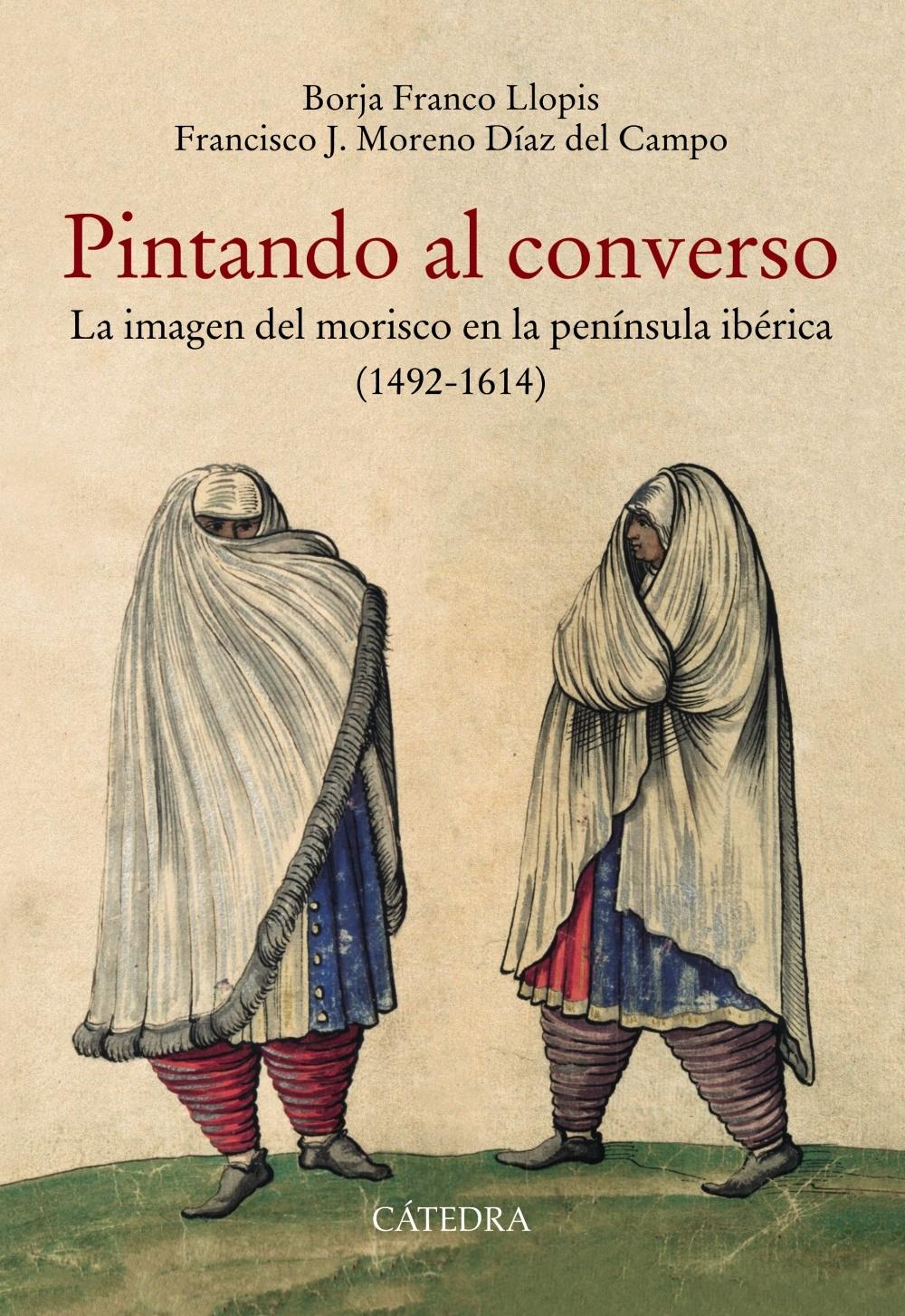 PINTANDO AL CONVERSO "La imagen del morisco en la península ibérica (1492-1614)"