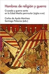 HOMBRES DE RELIGION Y GUERRA: CRUZADA Y GUERRA SANTA EN LA EDAD MEDIA PENINSULAR (SIGLOS X-XV) 