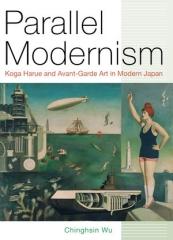 PARALLEL MODERNISM  "KOGA HARUE AND AVANT-GARDE ART IN MODERN JAPAN"