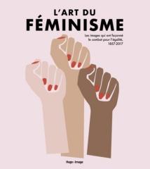 L'ART DU FEMINISME - LES IMAGES QUI ONT FACONNE LE COMBAT POUR L'EGALITE, 1857-2017 