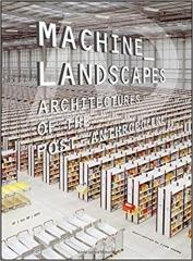 MACHINE LANDSCAPES: ARCHITECTURES OF THE POST ANTHROPOCENE