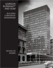 GORDON BUNSHAFT AND SOM: BUILDING CORPORATE MODERNISM