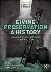 GIVING PRESERVATION A HISTORY: HISTORIES OF HISTORIC PRESERVATION IN THE UNITED STATES