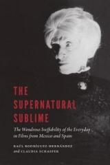SUPERNATURAL SUBLIME "THE WONDROUS INEFFABILITY OF THE EVERYDAY IN FILMS FROM MEXICO AND SPAIN"