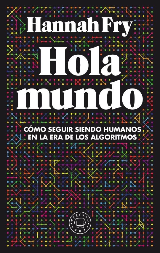 HOLA MUNDO "Cómo seguir siendo humanos en la era de los algoritmos"