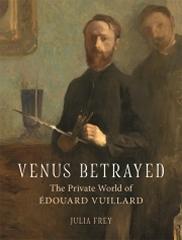 VENUS BETRAYED "THE PRIVATE WORLD OF ÉDOUARD VUILLARD"