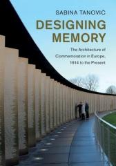 DESIGNING MEMORY "THE ARCHITECTURE OF COMMEMORATION IN EUROPE, 1914 TO THE: THE ARCHITECTURE OF COMMEMORATION IN EUROPE, 1"