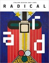 RADICAL: ITALIAN DESIGN 1965-1985. THE DENNIS FREEDMAN COLLECTION