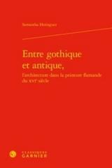 ENTRE GOTHIQUE ET ANTIQUE "L'ARCHITECTURE DANS LA PEINTURE FLAMANDE DU XVIE SIECLE"