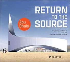 RETURN TO THE SOURCE: NEW ENERGY LANDSCAPES FROM THE LAND ART GENERATOR INITIATIVE ABU DHAB