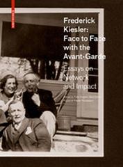 FREDERICK KIESLER:  "FACE TO FACE WITH THE AVANTGARDE : ESSAYS ON NETWORK AND IMPACT"