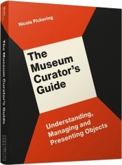 THE MUSEUM CURATOR'S GUIDE "UNDERSTANDING, MANAGING AND PRESENTING OBJECTS"
