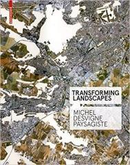 TRANSFORMING LANDSCAPES: MICHEL DESVIGNE PAYSAGISTE