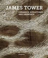 JAMES TOWER : CERAMICS, SCULPTURES AND DRAWINGS