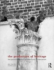 THE PRODUCTION OF HERITAGE: THE POLITICISATION OF ARCHITECTURAL CONSERVATION 