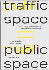 TRAFFIC SPACE IS PUBLIC SPACE "EIN HANDBUCH ZUR TRANSFORMATION"
