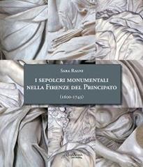 I SEPOLCRI MONUMENTALI NELLA FIRENZE DEL PRINCIPATO (1600-1743) "DAGLI ULTIMI ANNI DEL REGNO DI FERDINANDO I FINO ALLA FINE DELLA DINASTIA MEDICEA"