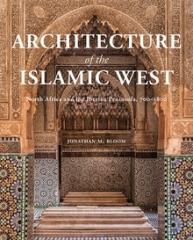 ARCHITECTURE OF THE ISLAMIC WEST "NORTH AFRICA AND THE IBERIAN PENINSULA, 700-1800"