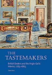 THE TASTEMAKERS "BRITISH DEALERS AND THE ANGLO-GALLIC INTERIOR, 1785-1865"