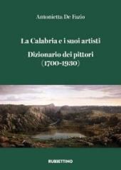 LA CALABRIA E I SUOI ARTISTI. DIZIONARIO DEI PITTORI (1700-1930)