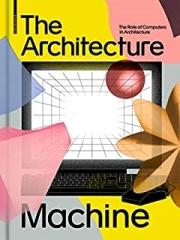 THE ARCHITECTURE  MACHINE THE ROLE OF COMPUTERS  IN ARCHITECTURE