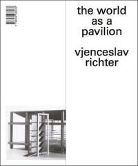 VJENCESLAV RICHTER : THE WORLD AS A PAVILION