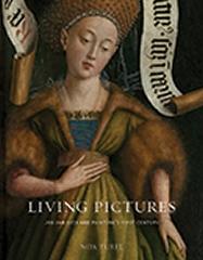 LIVING PICTURES JAN VAN EYCK AND PAINTING'S FIRST CENTURY