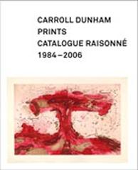 CARROLL DUNHAM PRINTS CATALOGUE RAISONNE " 1984-2006"