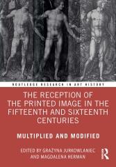 THE RECEPTION OF THE PRINTED IMAGE IN THE FIFTEENTH AND SIXTEENTH CENTURIES "MULTIPLIED AND MODIFIED"