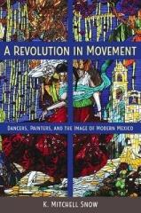 A REVOLUTION IN MOVEMENT : DANCERS, PAINTERS, AND THE IMAGE OF MODERN MEXICO " DANCERS, PAINTERS, AND THE IMAGE OF MODERN MEXICO ENGLISH "