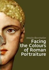 FACING THE COLOURS OF ROMAN PORTRAITURE : EXPLORING THE MATERIALITY OF ANCIENT POLYCHROME FORMS