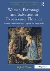 WOMEN, PATRONAGE, AND SALVATION IN RENAISSANCE FLORENCE : LUCREZIA TORNABUONI AND THE CHAPEL OF THE MEDI